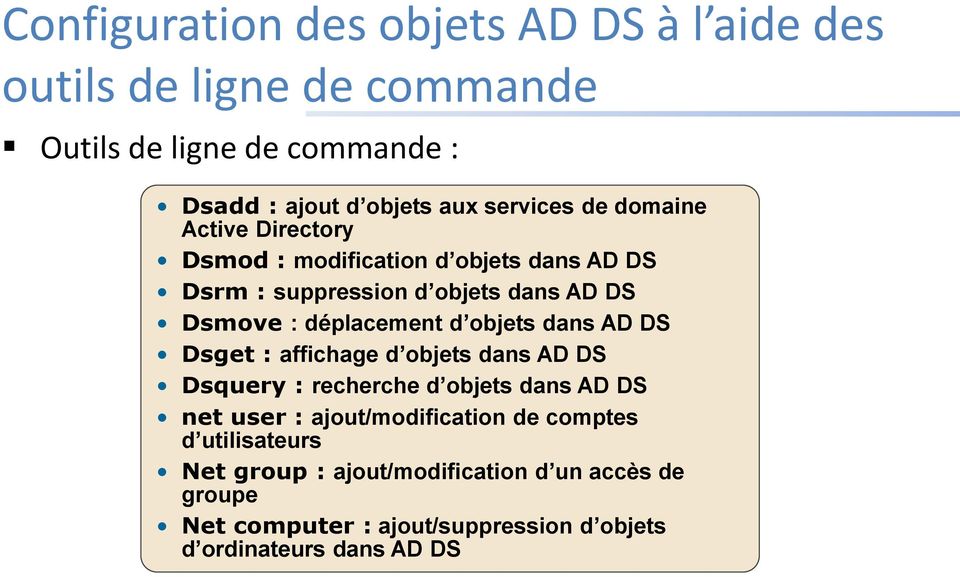 déplacement d objets dans AD DS Dsget : affichage d objets dans AD DS Dsquery : recherche d objets dans AD DS net user :