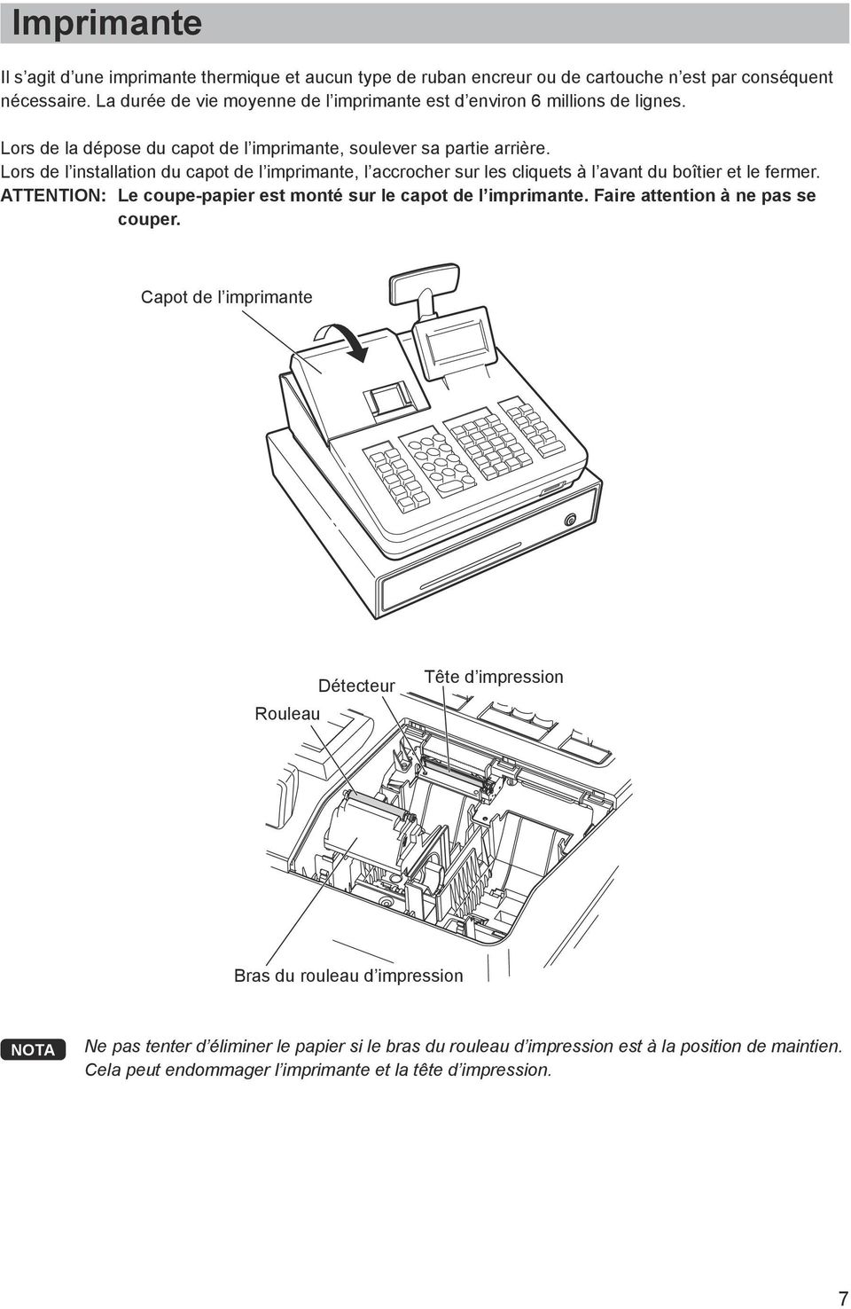 Lors de l installation du capot de l imprimante, l accrocher sur les cliquets à l avant du boîtier et le fermer. ATTENTION: Le coupe-papier est monté sur le capot de l imprimante.