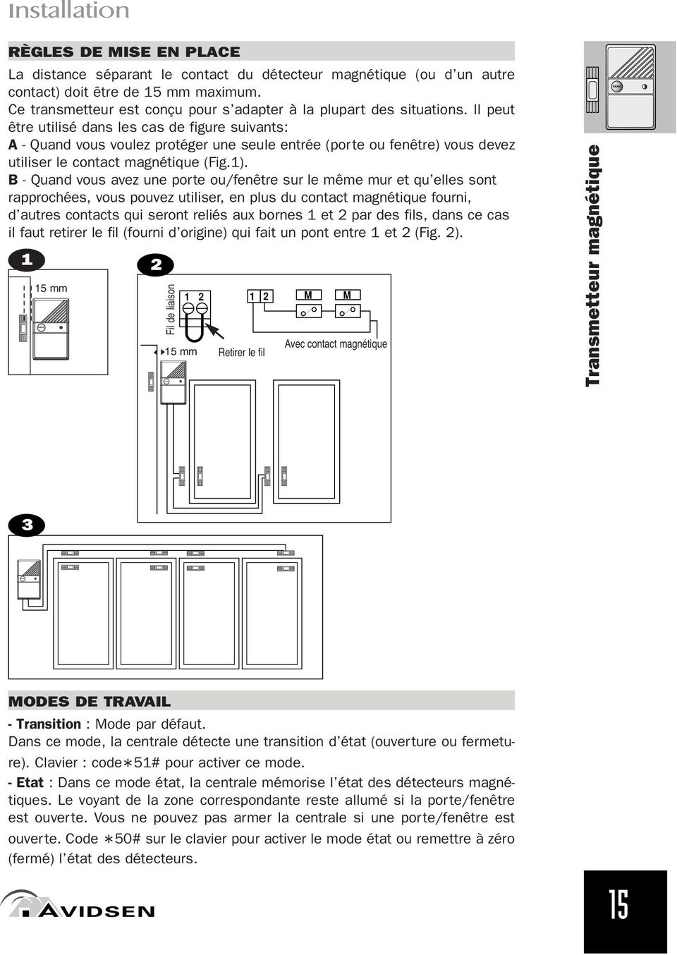 Il peut être utilisé dans les cas de figure suivants: A - Quand vous voulez protéger une seule entrée (porte ou fenêtre) 