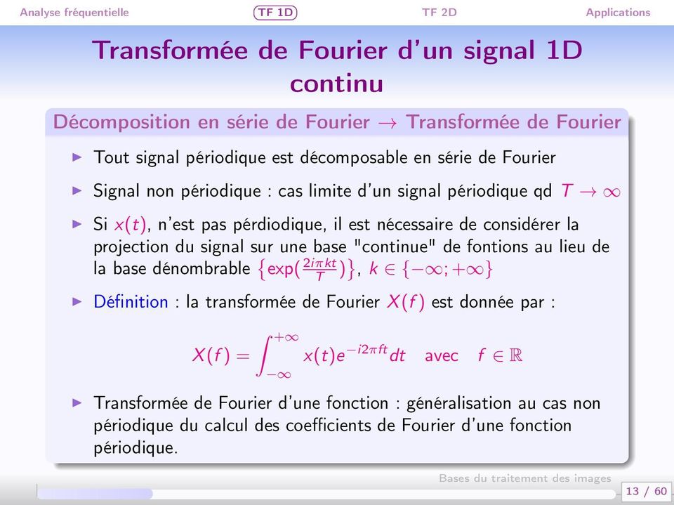 "continue" de fontions au lieu de la base dénombrable { exp( 2iπkt T )}, k { ; + } Définition : la transformée de Fourier X (f ) est donnée par : X (f ) = + x(t)e