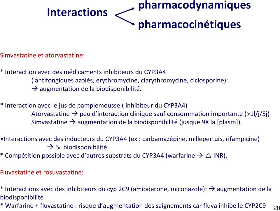 * Interaction avec le jus de pamplemousse( inhibiteurdu CYP3A4) Atorvastatine peu d interaction clinique sauf consommation importante(>1l/j/5j) Simvastatine augmentation de la biodisponibilité(jusque