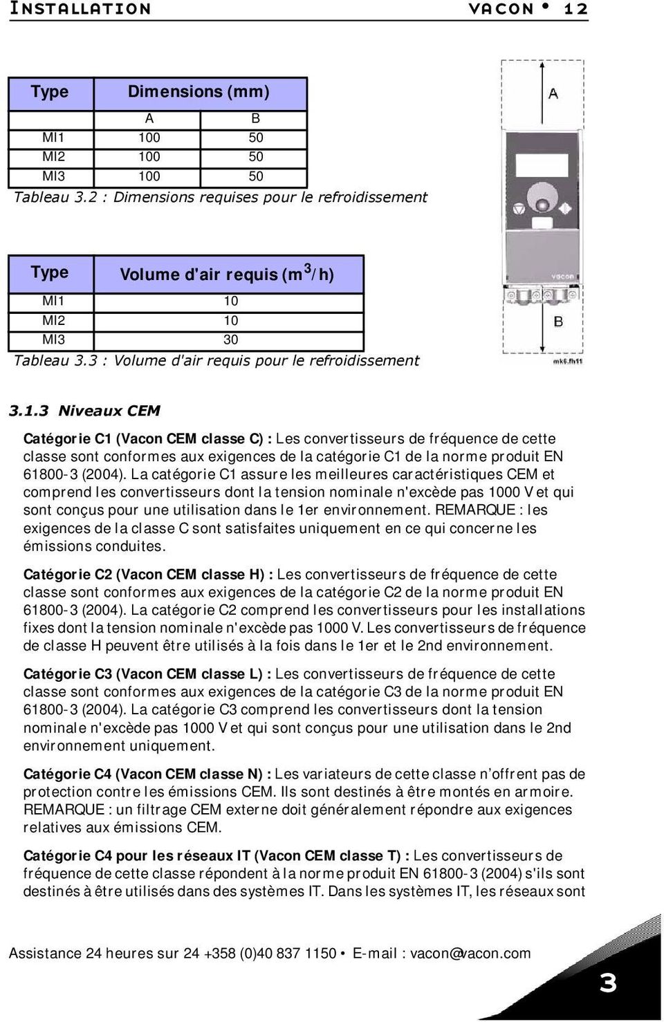 10 MI2 10 MI3 30 Tableau 3.3 : Volume d'air requis pour le refroidissement 3.1.3 Niveaux CEM Catégorie C1 (Vacon CEM classe C) : Les convertisseurs de fréquence de cette classe sont conformes aux exigences de la catégorie C1 de la norme produit EN 61800-3 (2004).