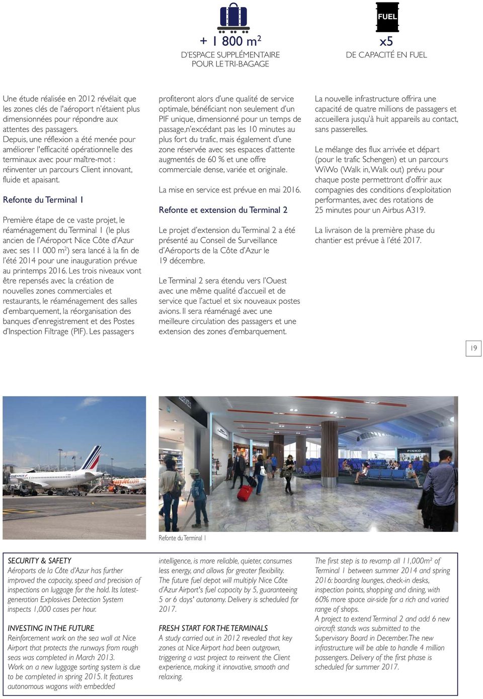 Refonte du Terminal 1 Première étape de ce vaste projet, le réaménagement du Terminal 1 (le plus ancien de l Aéroport Nice Côte d Azur avec ses 11 000 m 2 ) sera lancé à la fin de l été 2014 pour une
