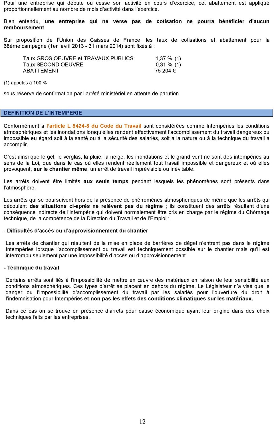 Sur proposition de l Union des Caisses de France, les taux de cotisations et abattement pour la 68ème campagne (1er avril 2013-31 mars 2014) sont fixés à : Taux GROS OEUVRE et TRAVAUX PUBLICS 1,37 %