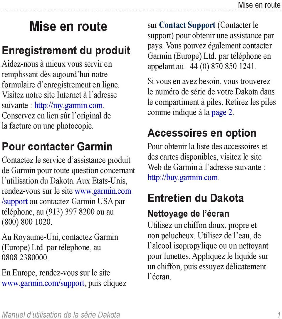 Pour contacter Garmin Contactez le service d assistance produit de Garmin pour toute question concernant l utilisation du Dakota. Aux Etats-Unis, rendez-vous sur le site www.garmin.