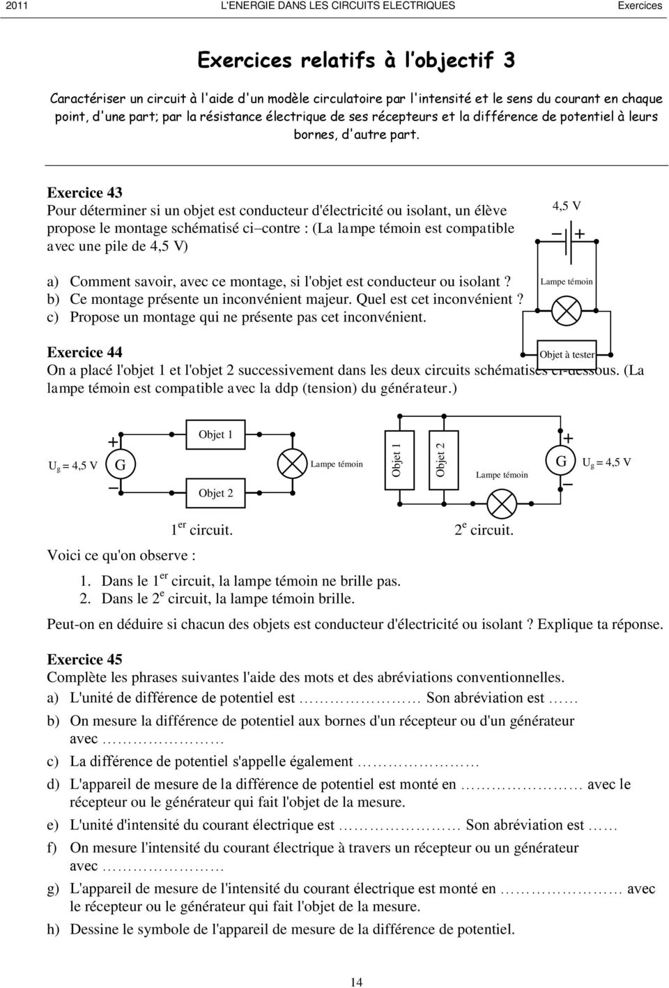 Exercice 43 Pour déterminer si un objet est conducteur d'électricité ou isolant, un élève propose le montage schématisé cicontre : (La lampe témoin est compatible avec une pile de 4,5 V) a) Comment