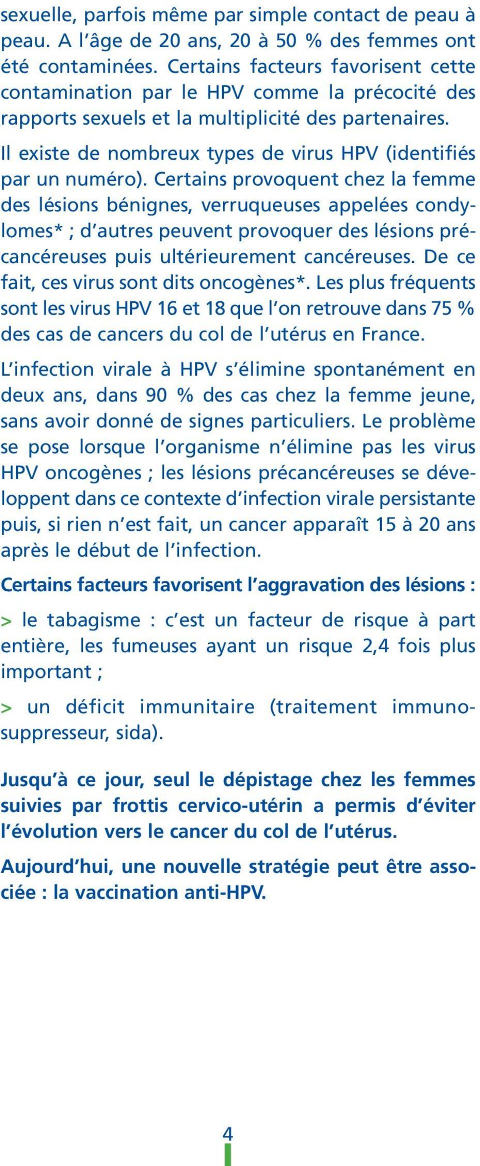 Il existe de nombreux types de virus HPV (identifiés par un numéro).