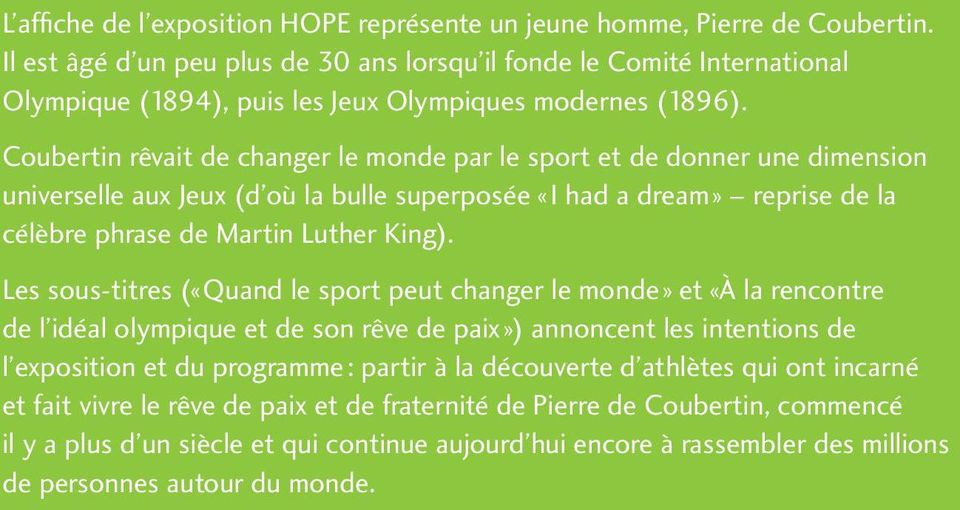 Coubertin rêvait de changer le monde par le sport et de donner une dimension universelle aux Jeux (d où la bulle superposée «I had a dream» reprise de la célèbre phrase de Martin Luther King).