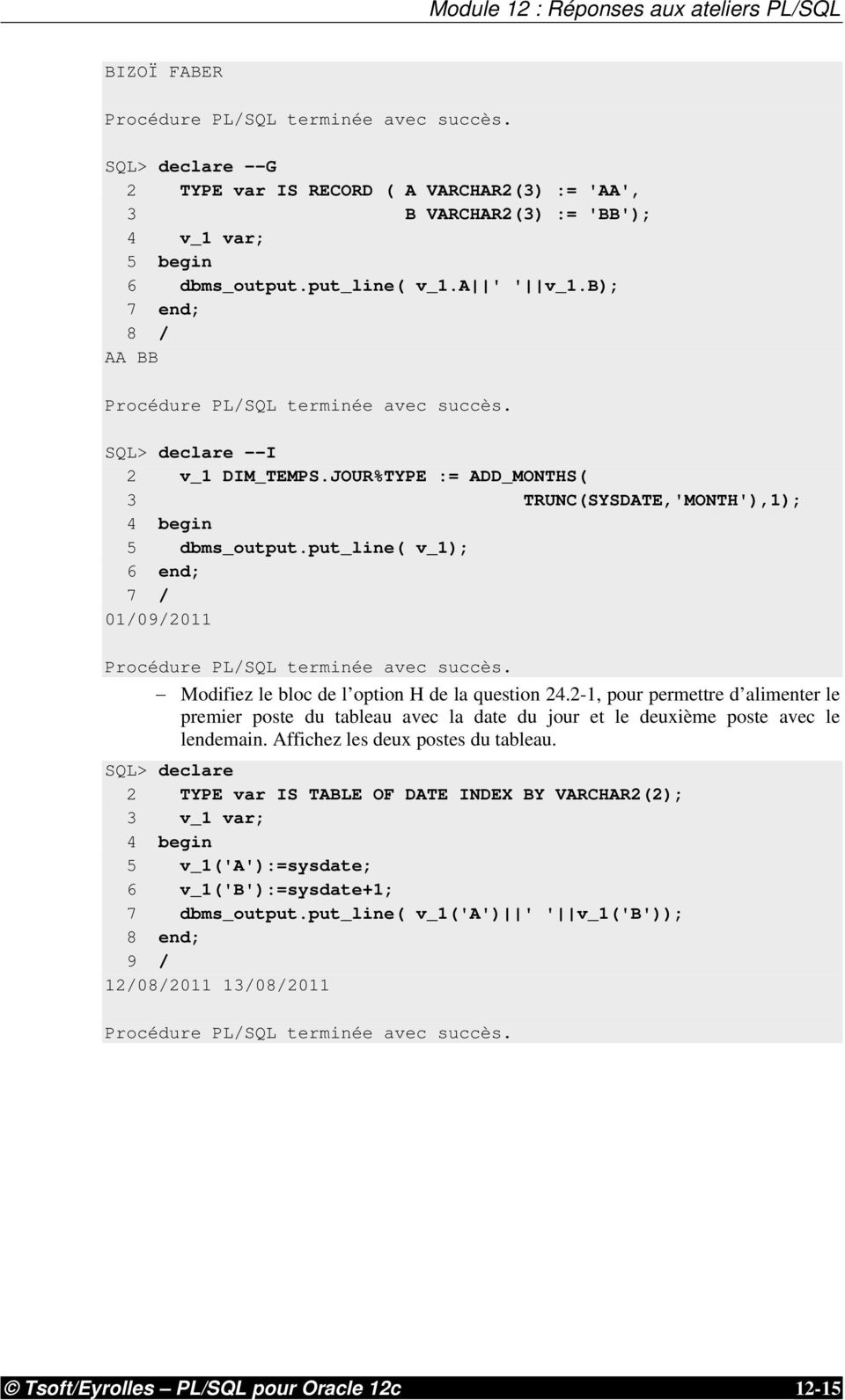 put_line( v_1); 6 end; 7 / 01/09/2011 Procédure PL/SQL terminée avec succès. Modifiez le bloc de l option H de la question 24.