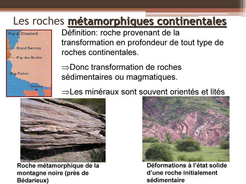 Donc transformation de roches sédimentaires ou magmatiques.