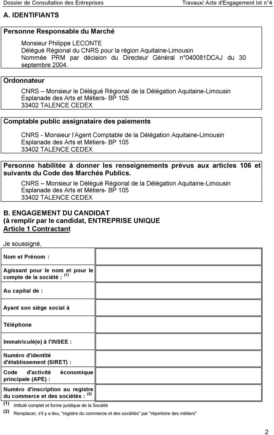Ordonnateur CNRS Monsieur le Délégué Régional de la Délégation Aquitaine-Limousin Esplanade des Arts et Métiers- BP 105 33402 TALENCE CEDEX Comptable public assignataire des paiements CNRS - Monsieur