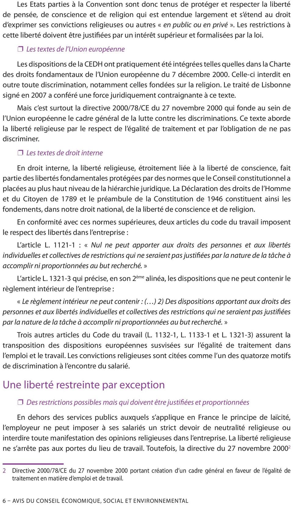 Les textes de l Union européenne Les dispositions de la CEDH ont pratiquement été intégrées telles quelles dans la Charte des droits fondamentaux de l Union européenne du 7 décembre 2000.