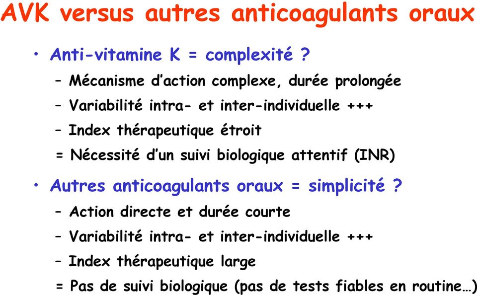 étroit = Nécessité d un suivi biologique attentif (INR) Autres anticoagulants oraux = simplicité?