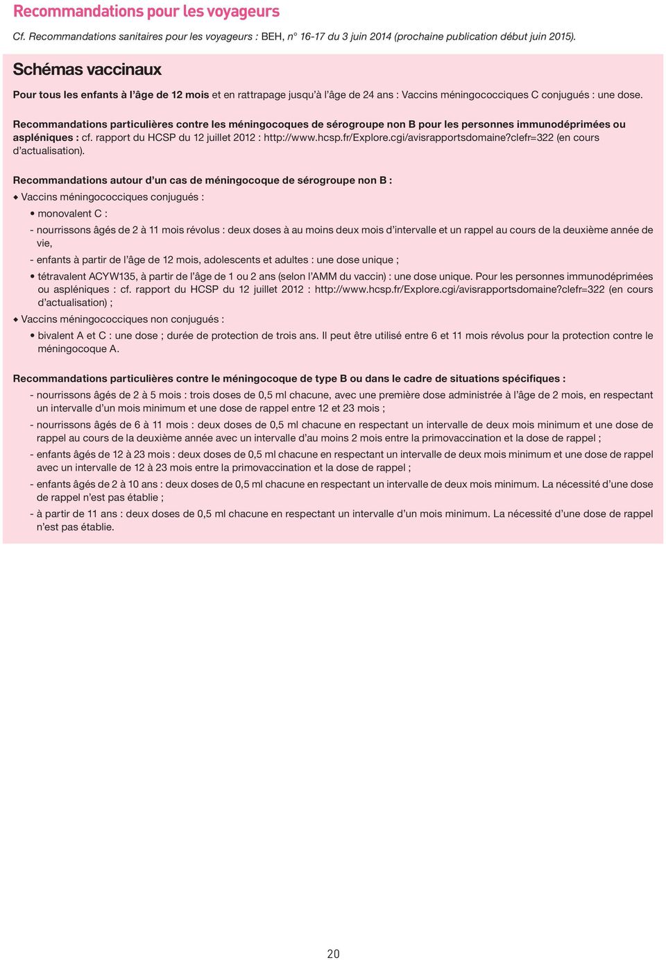 Recommandations particulières contre les méningocoques de sérogroupe non B pour les personnes immunodéprimées ou aspléniques : cf. rapport du HCSP du 12 juillet 2012 : http://www.hcsp.fr/explore.