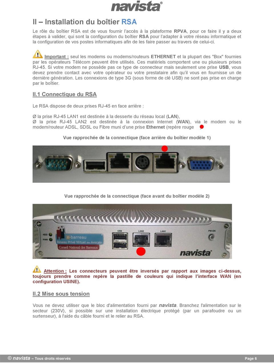 Important : seul les modems ou modems/routeurs ETHERNET et la plupart des "Box" fournies par les opérateurs Télécom peuvent être utilisés. Ces matériels comportent une ou plusieurs prises RJ-45.