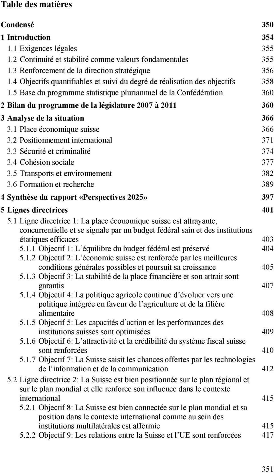 5 Base du programme statistique pluriannuel de la Confédération 360 2 Bilan du programme de la législature 2007 à 2011 360 3 Analyse de la situation 366 3.1 Place économique suisse 366 3.