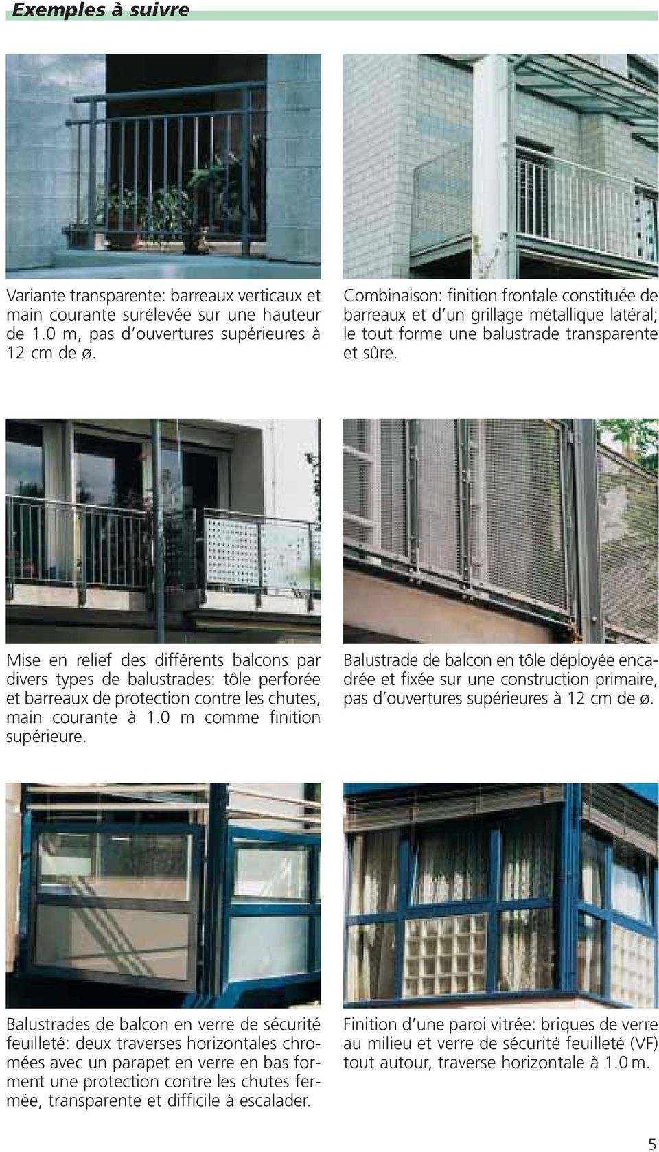 Mise en relief des différents balcons par divers types de balustrades: tôle perforée et barreaux de protection contre les chutes, main courante à 1.0 m comme finition supérieure.