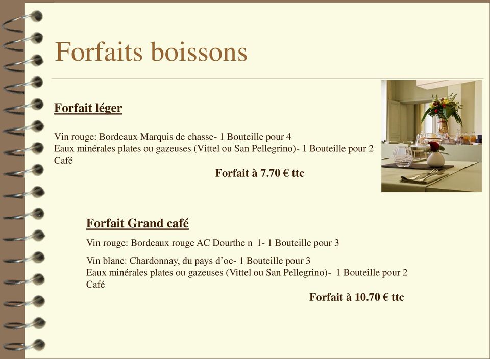 70 ttc Forfait Grand café Vin rouge: Bordeaux rouge AC Dourthe n 1-1 Bouteille pour 3 Vin blanc: Chardonnay,