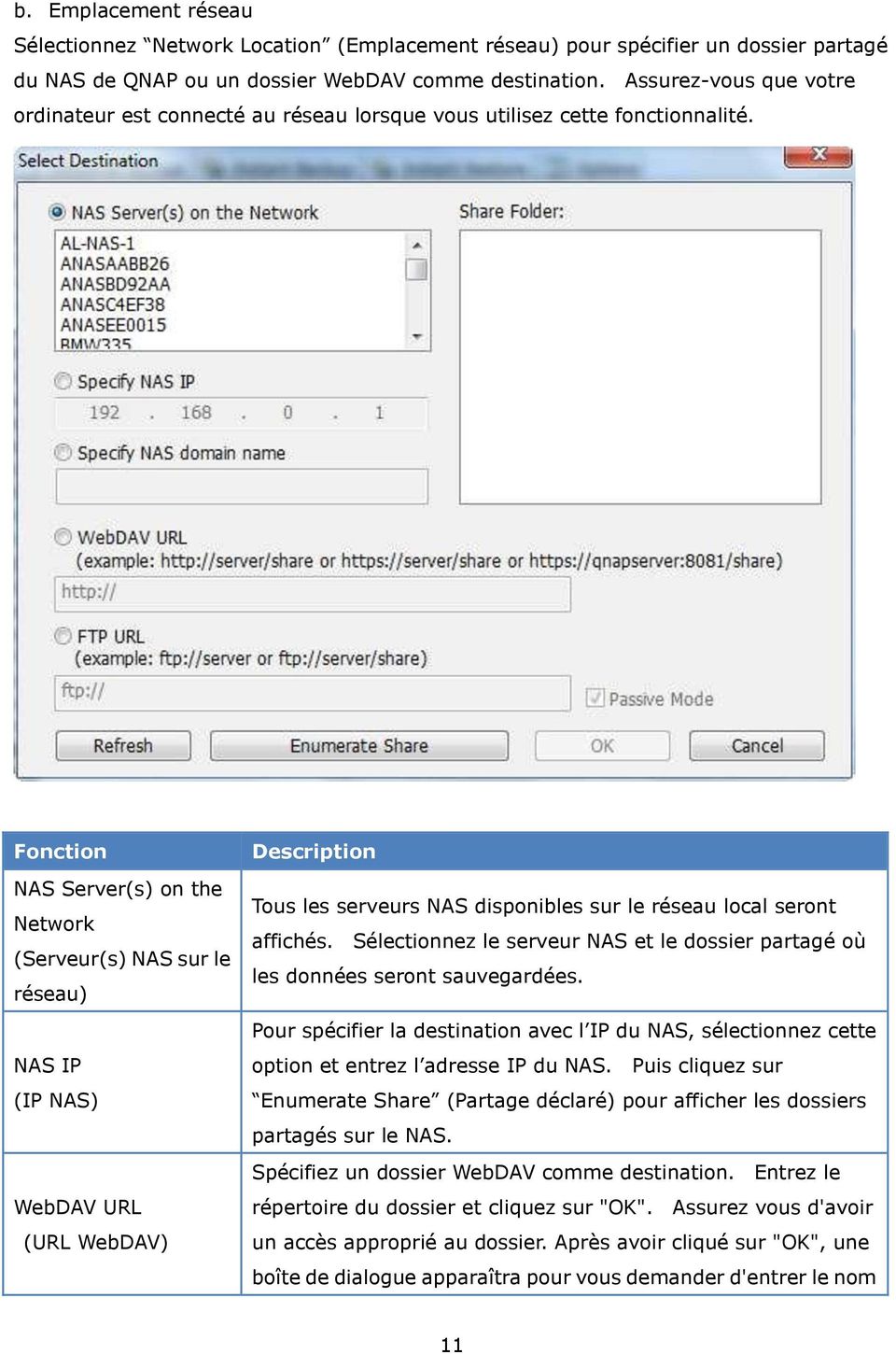 Fonction NAS Server(s) on the Network (Serveur(s) NAS sur le réseau) NAS IP (IP NAS) WebDAV URL (URL WebDAV) Description Tous les serveurs NAS disponibles sur le réseau local seront affichés.