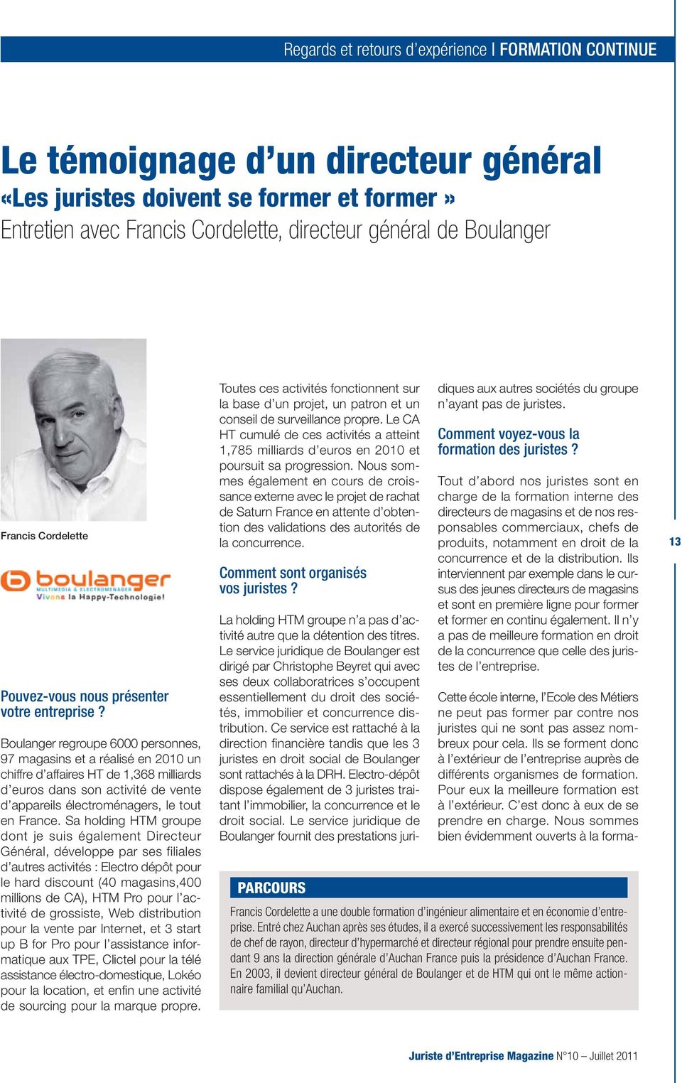 Boulanger regroupe 6000 personnes, 97 magasins et a réalisé en 2010 un chiffre d affaires HT de 1,368 milliards d euros dans son activité de vente d appareils électroménagers, le tout en France.