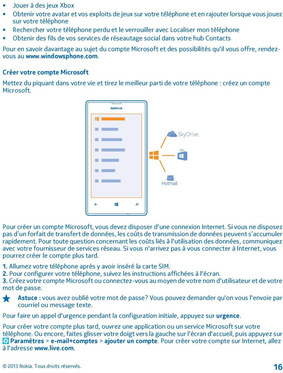 rendezvous au www.windowsphone.com. Créer votre compte Microsoft Mettez du piquant dans votre vie et tirez le meilleur parti de votre téléphone : créez un compte Microsoft.