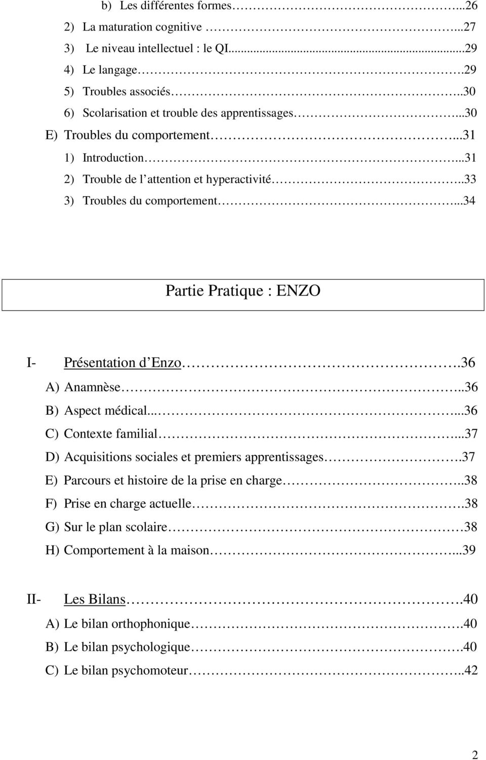 ..34 Partie Pratique : ENZO I- Présentation d Enzo.36 A) Anamnèse..36 B) Aspect médical......36 C) Contexte familial...37 D) Acquisitions sociales et premiers apprentissages.