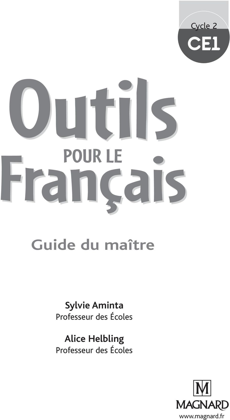Cycle 2 CE1. Outils POUR LE. Français. Guide du maître. Sylvie Aminta  Professeur des Écoles. Alice Helbling Professeur des Écoles. - PDF Free  Download