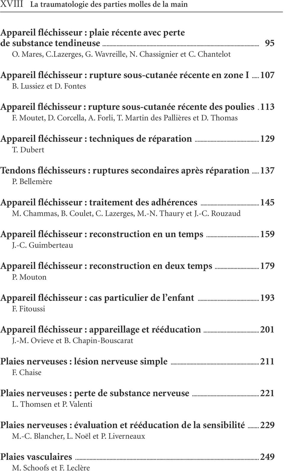 Forli, T. Martin des Pallières et D. Thomas Appareil fléchisseur : techniques de réparation... 129 T.Dubert Tendons fléchisseurs : ruptures secondaires après réparation... 137 P.