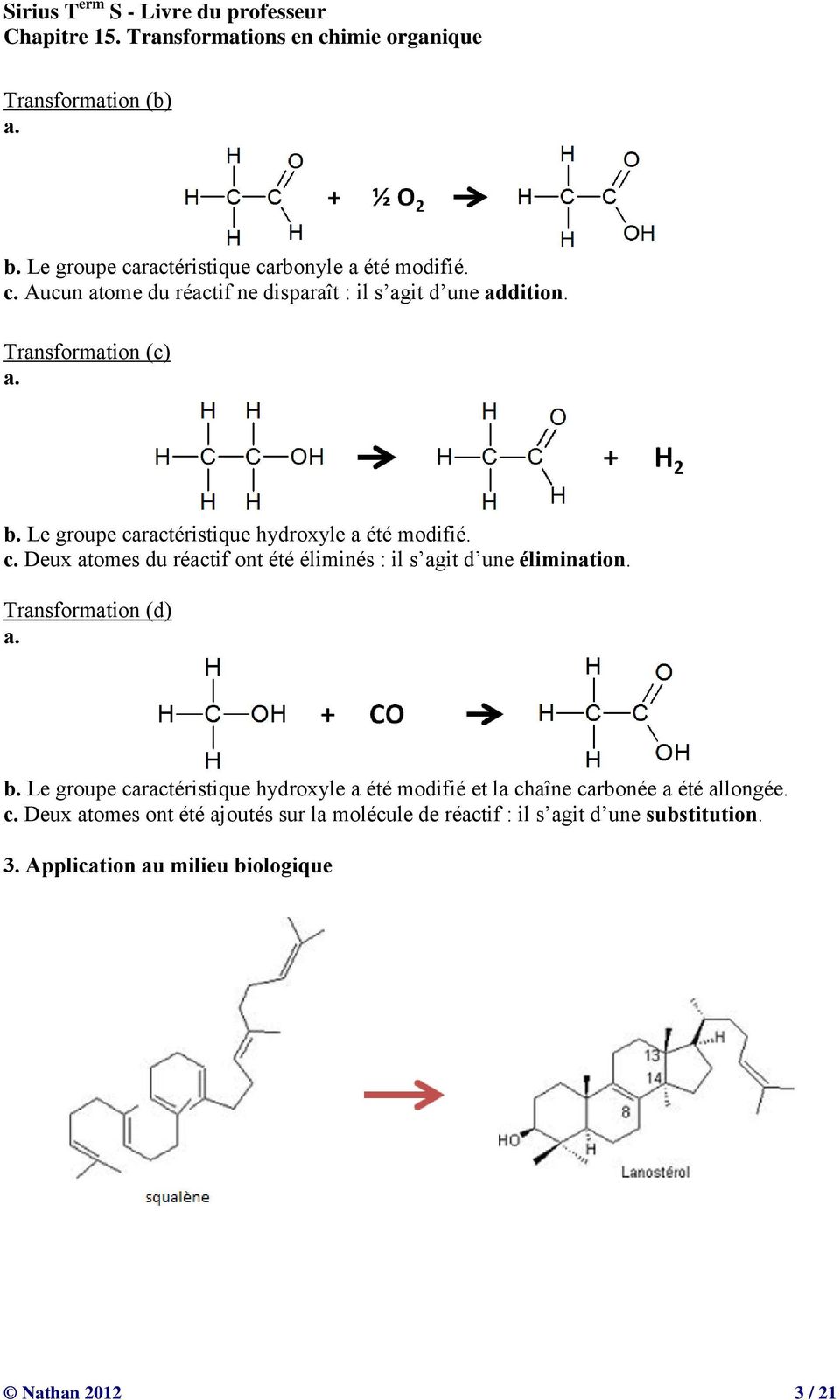 Transformation (d) a. b. Le groupe caractéristique hydroxyle a été modifié et la chaîne carbonée a été allongée. c. Deux atomes ont été ajoutés sur la molécule de réactif : il s agit d une substitution.