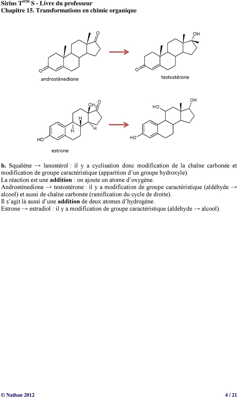 Androstènedione testostérone : il y a modification de groupe caractéristique (aldéhyde alcool) et aussi de chaîne carbonée (ramification