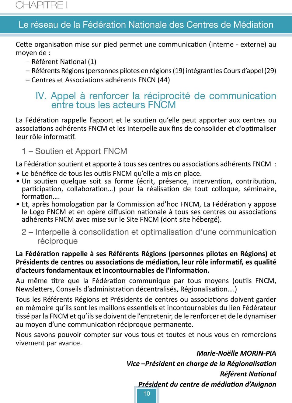 Appel à renforcer la réciprocité de communication entre tous les acteurs FNCM La Fédération rappelle l apport et le soutien qu elle peut apporter aux centres ou associations adhérents FNCM et les