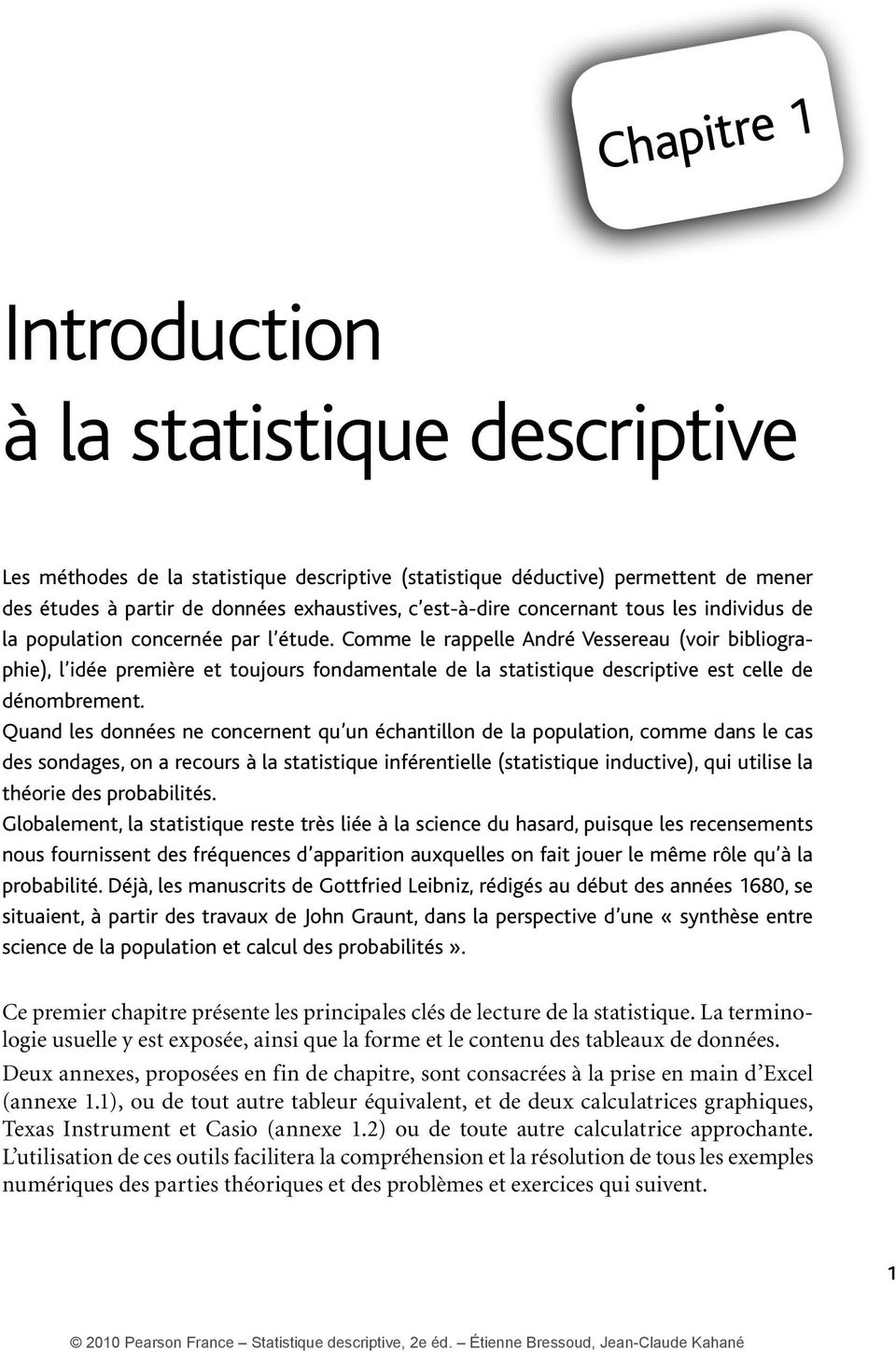 Comme le rappelle André Vessereau (voir bibliographie), l idée première et toujours fondamentale de la statistique descriptive est celle de dénombrement.
