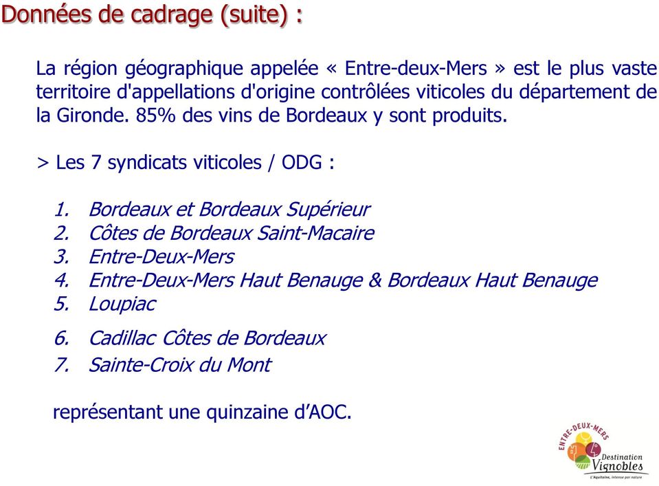 > Les 7 syndicats viticoles / ODG : 1. Bordeaux et Bordeaux Supérieur 2. Côtes de Bordeaux Saint-Macaire 3. Entre-Deux-Mers 4.