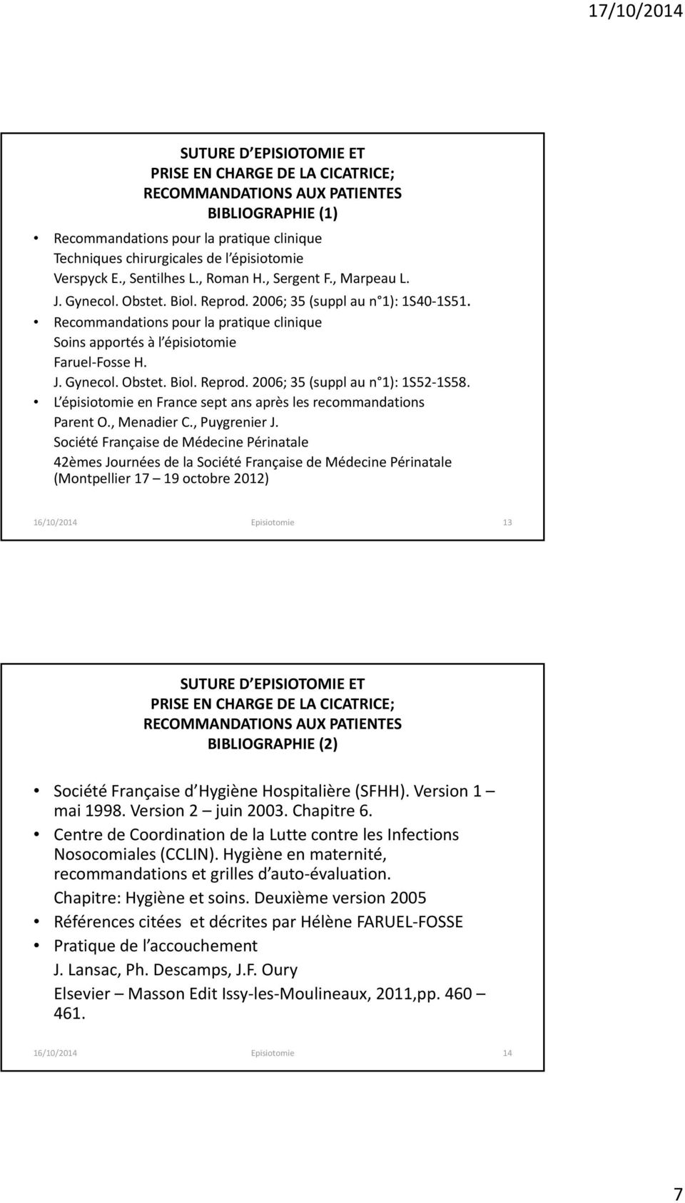 Recommandations pour la pratique clinique Soins apportés à l épisiotomie Faruel Fosse H. J. Gynecol. Obstet. Biol. Reprod. 2006; 35 (suppl au n 1): 1S52 1S58.