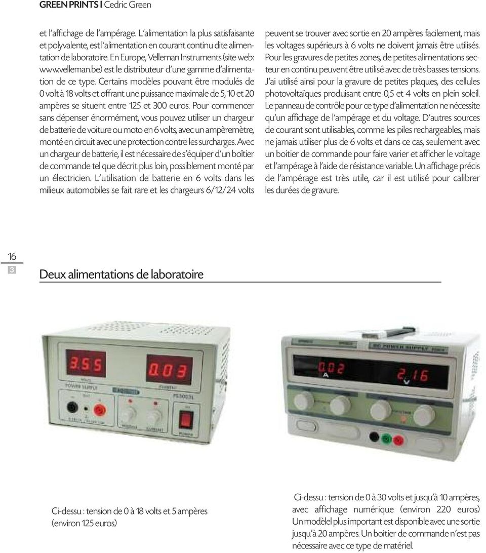 Certains modèles pouvant être modulés de 0 volt à 18 volts et offrant une puissance maximale de 5, 10 et 20 ampères se situent entre 125 et 300 euros.