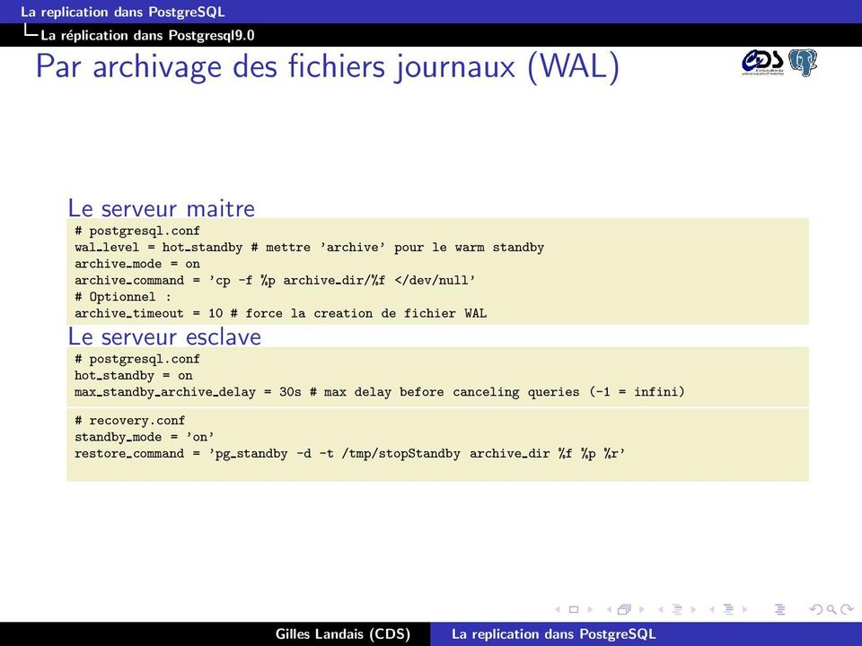 </dev/null # Optionnel : archive timeout = 10 # force la creation de fichier WAL Le serveur esclave # postgresql.