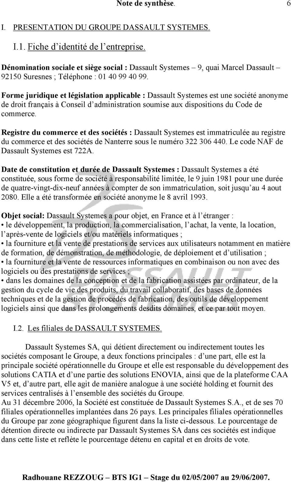 Forme juridique et législation applicable : Dassault Systemes est une société anonyme de droit français à Conseil d administration soumise aux dispositions du Code de commerce.