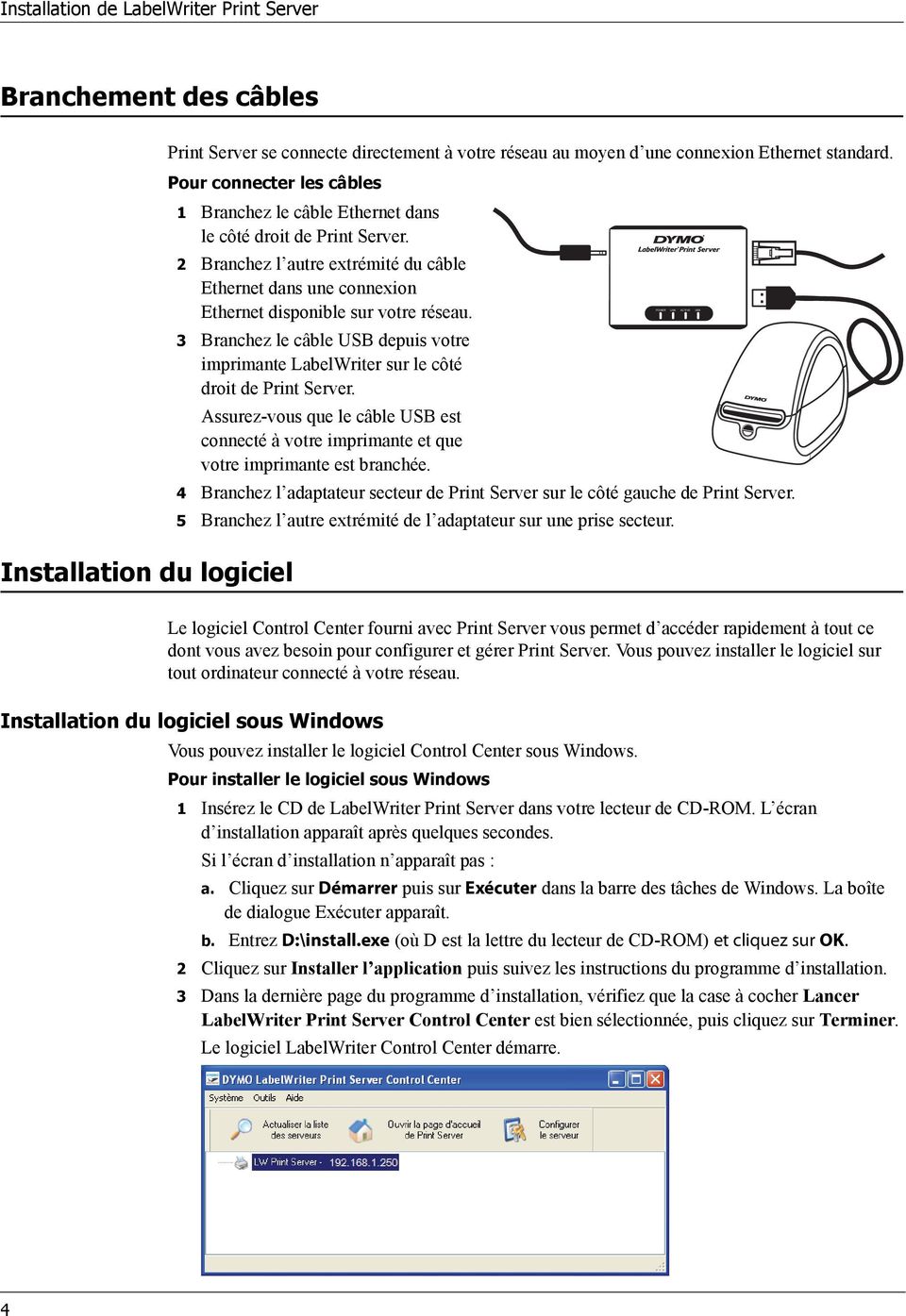 2 Branchez l autre extrémité du câble Ethernet dans une connexion Ethernet disponible sur votre réseau. 3 Branchez le câble USB depuis votre imprimante LabelWriter sur le côté droit de Print Server.