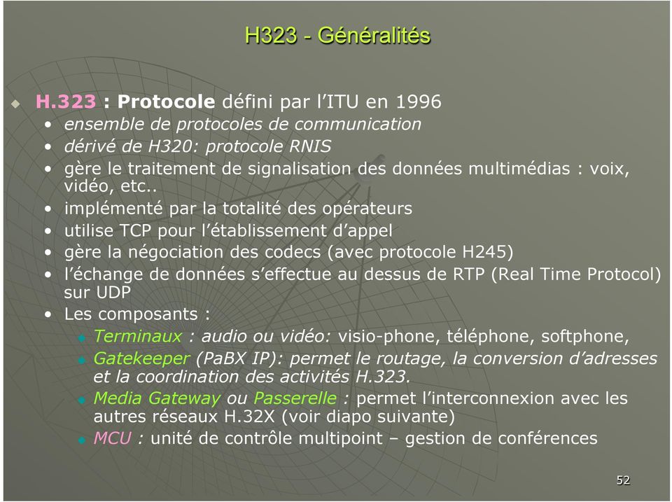 . implémenté par la totalité des opérateurs utilise TCP pour l établissement d appel gère la négociation des codecs (avec protocole H245) l échange de données s effectue au dessus de RTP (Real