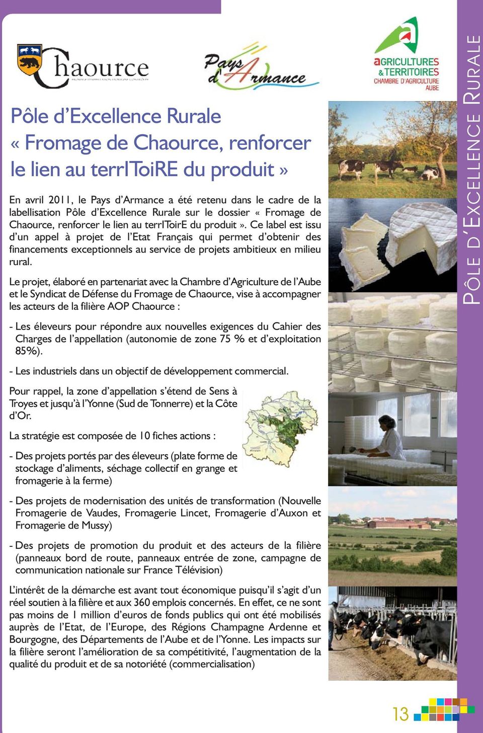Ce label est issu d un appel à projet de l Etat Français qui permet d obtenir des financements exceptionnels au service de projets ambitieux en milieu rural.