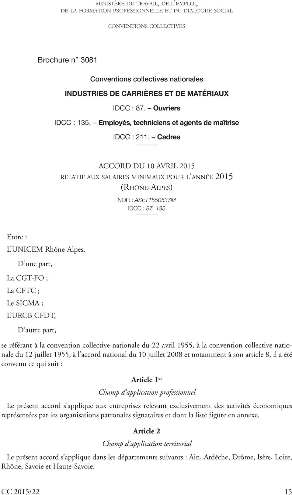 Cadres ACCORD DU 10 AVRIL 2015 relatif aux salaires minimaux pour l année 2015 (Rhône-Alpes) NOR : ASET1550537M IDCC : 87, 135 Entre : L UNICEM Rhône-Alpes, D une part, La CGT-FO ; La CFTC ; Le SICMA