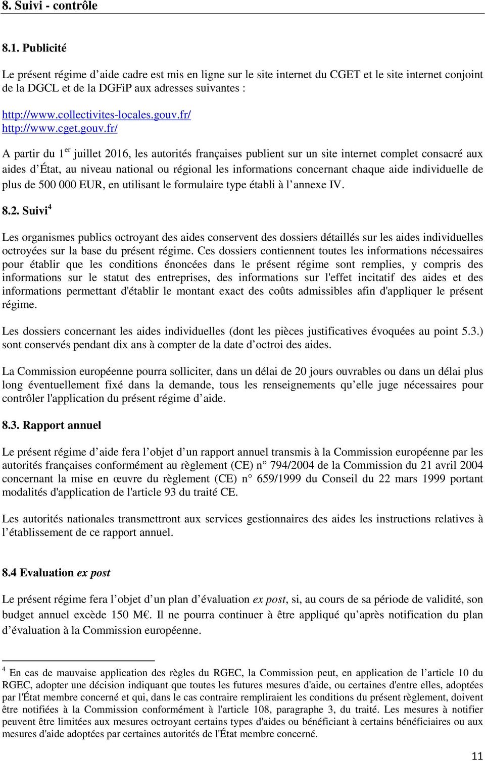 gouv.fr/ http://www.cget.gouv.fr/ A partir du 1 er juillet 2016, les autorités françaises publient sur un site internet complet consacré aux aides d État, au niveau national ou régional les