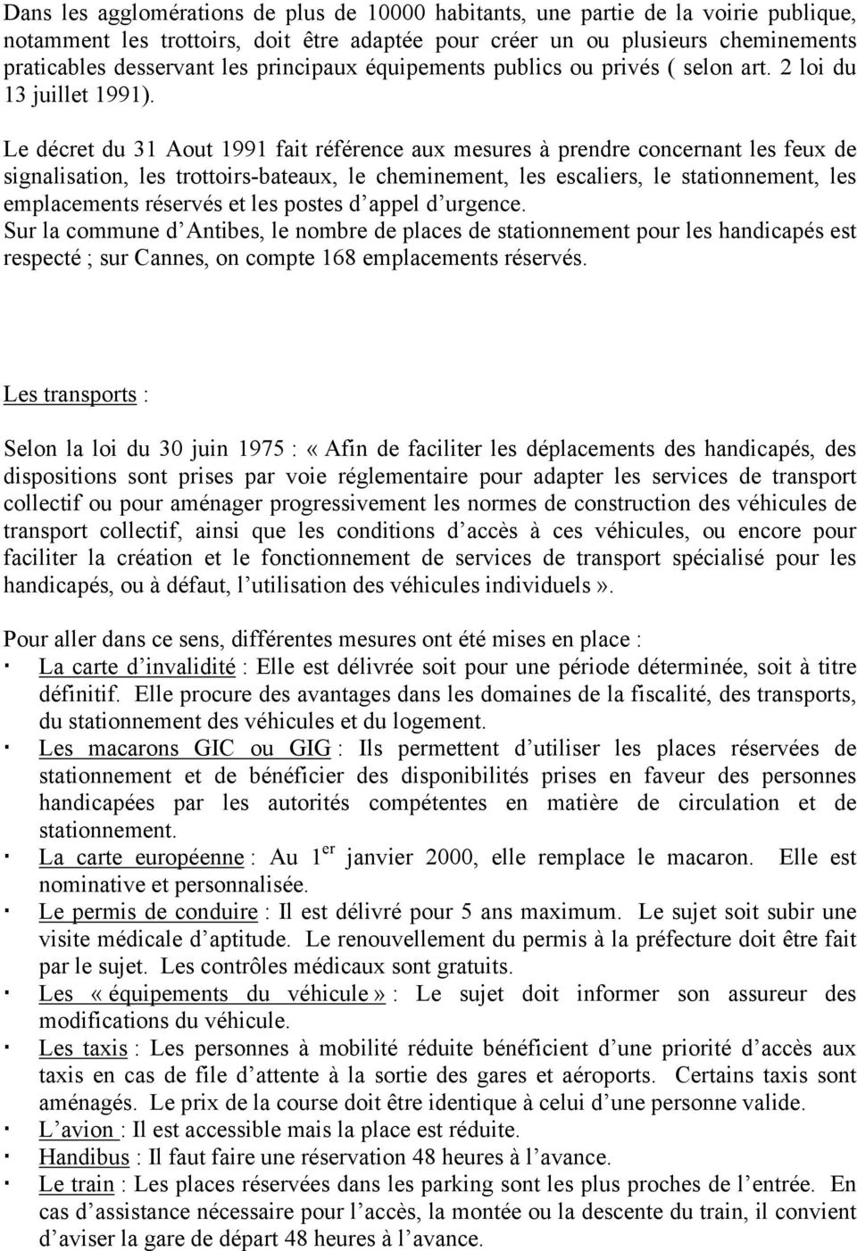 Le décret du 31 Aout 1991 fait référence aux mesures à prendre concernant les feux de signalisation, les trottoirs-bateaux, le cheminement, les escaliers, le stationnement, les emplacements réservés