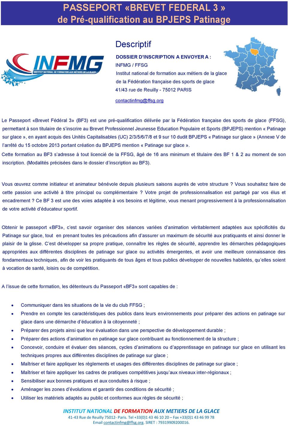 org Le Passeport «Brevet Fédéral 3» (BF3) est une pré-qualification délivrée par la Fédération française des sports de glace (FFSG), permettant à son titulaire de s inscrire au Brevet Professionnel