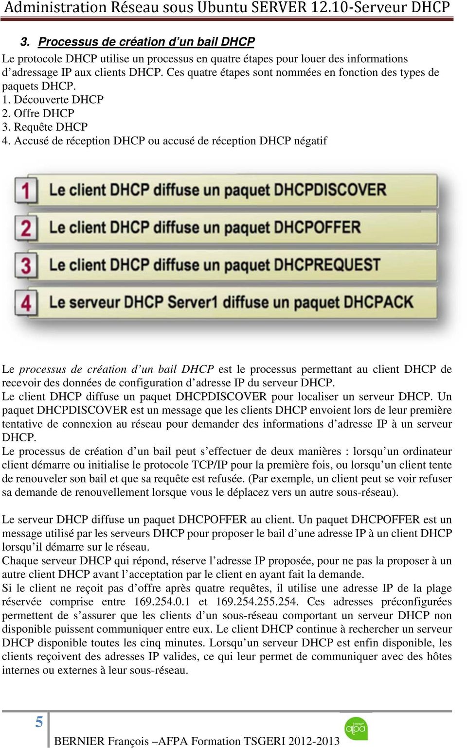 Accusé de réception DHCP ou accusé de réception DHCP négatif Le processus de création d un bail DHCP est le processus permettant au client DHCP de recevoir des données de configuration d adresse IP