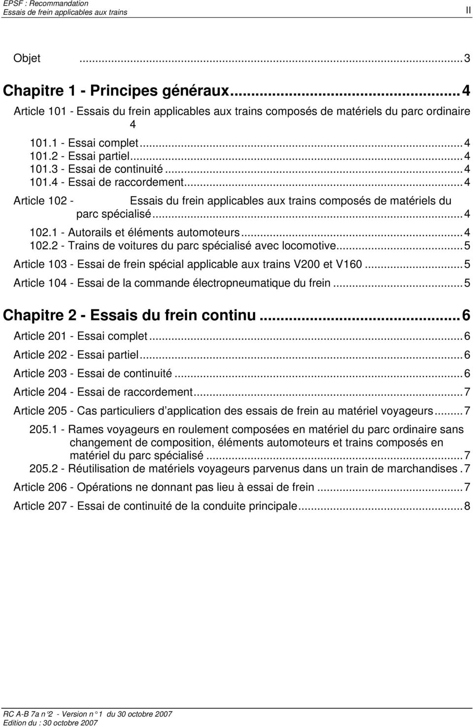 ..5 Article 103 - Essai de frein spécial applicable aux trains V200 et V160...5 Article 104 - Essai de la commande électropneumatique du frein...5 Chapitre 2 - Essais du frein continu.