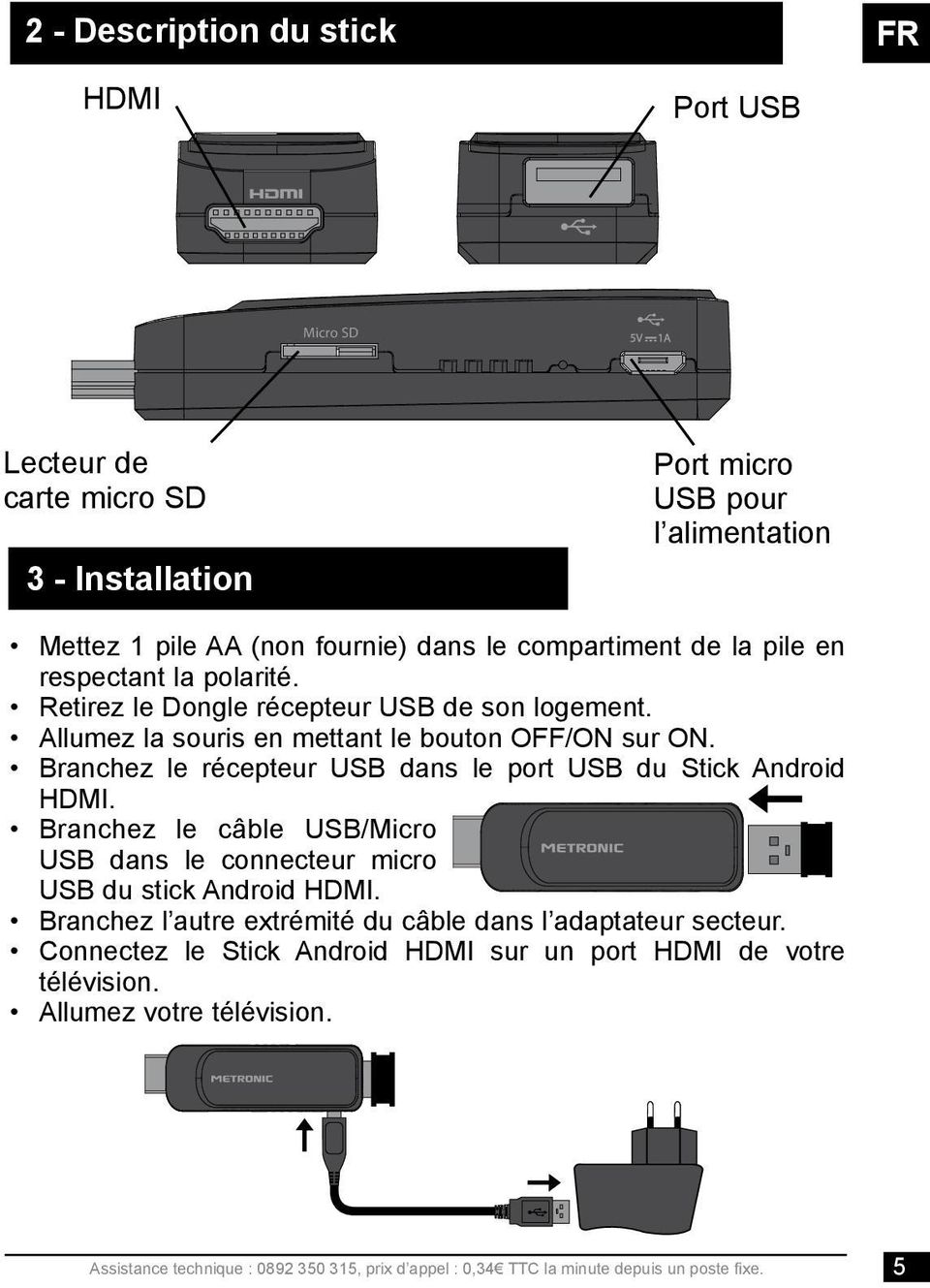 Branchez le récepteur USB dans le port USB du Stick Android HDMI. Branchez le câble USB/Micro USB dans le connecteur micro USB du stick Android HDMI.