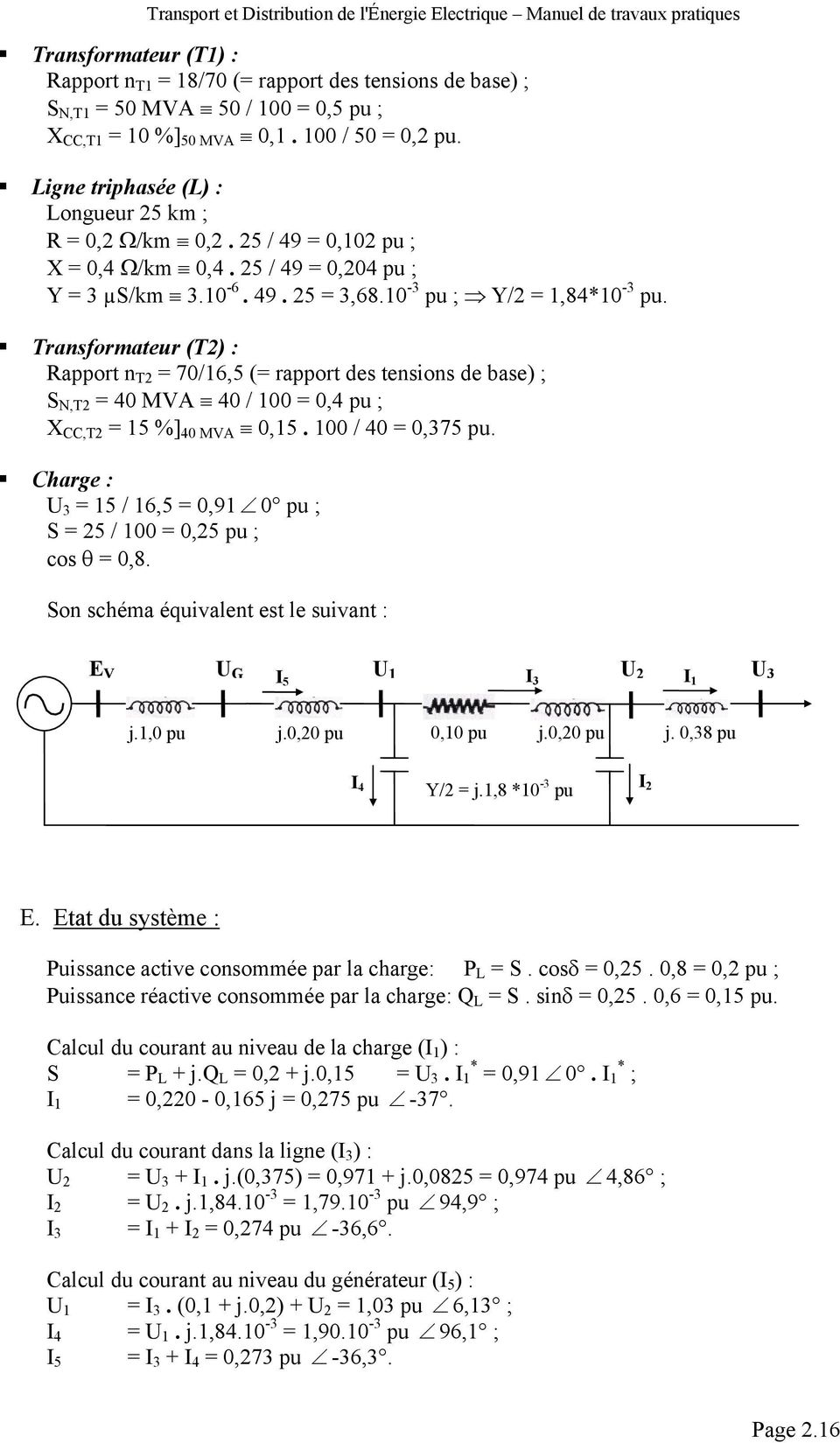 Transformateur (T) : Rapport n T = 70/16,5 (= rapport des tensions de base) ; S N,T = 40 MVA 40 / 100 = 0,4 pu ; X CC,T = 15 %] 40 MVA 0,15. 100 / 40 = 0,375 pu.