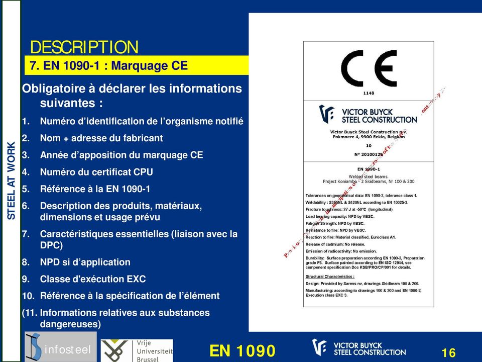 Numéro du certificat CPU 5. Référence à la EN 1090-1 6. Description des produits, matériaux, dimensions et usage prévu 7.
