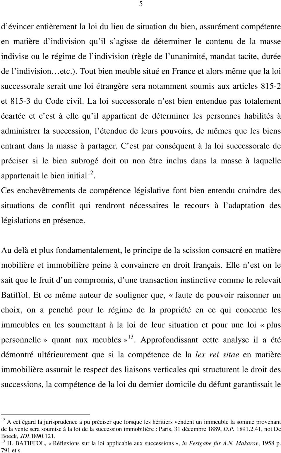 Tout bien meuble situé en France et alors même que la loi successorale serait une loi étrangère sera notamment soumis aux articles 815-2 et 815-3 du Code civil.